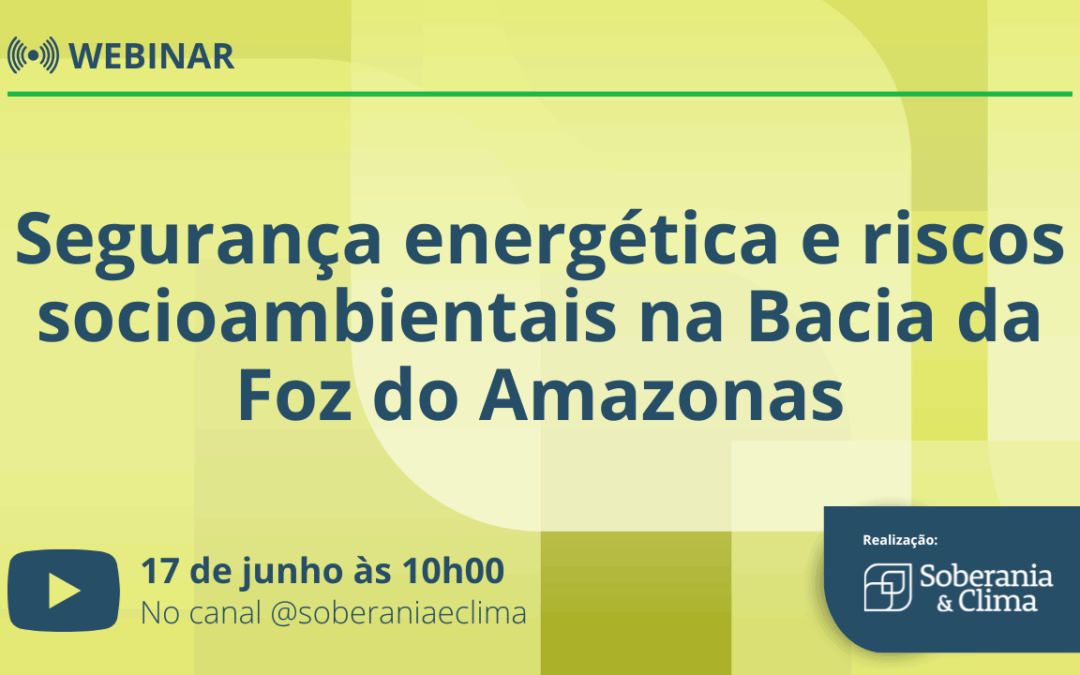 WEBINAR | Segurança energética e riscos socioambientais na Bacia da Foz do Amazonas